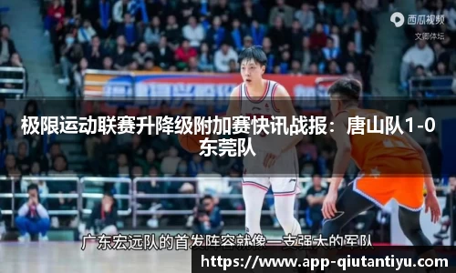 极限运动联赛升降级附加赛快讯战报：唐山队1-0东莞队